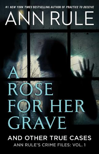 A Rose For Her Grave & Other True Cases - Ann Rule's Crime Files 1 (Paperback)