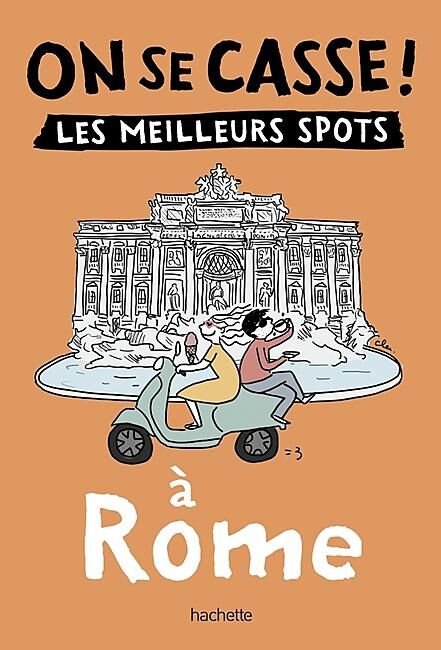 HACHETTE - ON SE CASSE LES MEILLEURS SPOTS A ROME