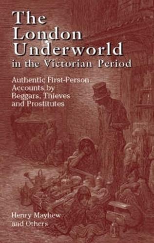 The London Underworld in the Victorian Period: v. 1: Authentic First-Person Accounts by Beggars, Thieves and Prostitutes (Paperback)