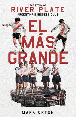 El Más Grande: The Story of River Plate, Argentina's Biggest Club (Hardback)
