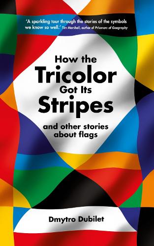 How the Tricolor Got Its Stripes: And Other Stories About Flags (Hardback)