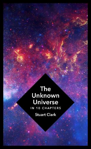 The Unknown Universe: What We Don't Know About Time and Space in Ten Chapters (Hardback)