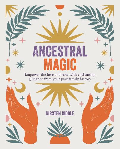 Ancestral Magic: Empower the Here and Now with Enchanting Guidance from Your Past Family History (Paperback)