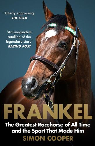 Frankel: The Greatest Racehorse of All Time and the Sport That Made Him (Paperback)
