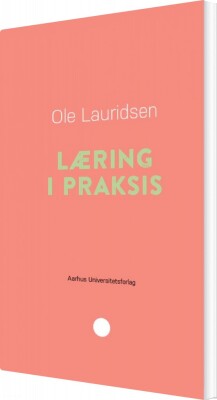 Læring I Praksis - Ole Lauridsen - Bog