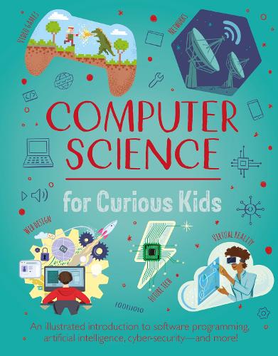 Computer Science for Curious Kids: An Illustrated Introduction to Software Programming, Artificial Intelligence, Cyber-Securitynd More! - Curious Kids (Hardback)