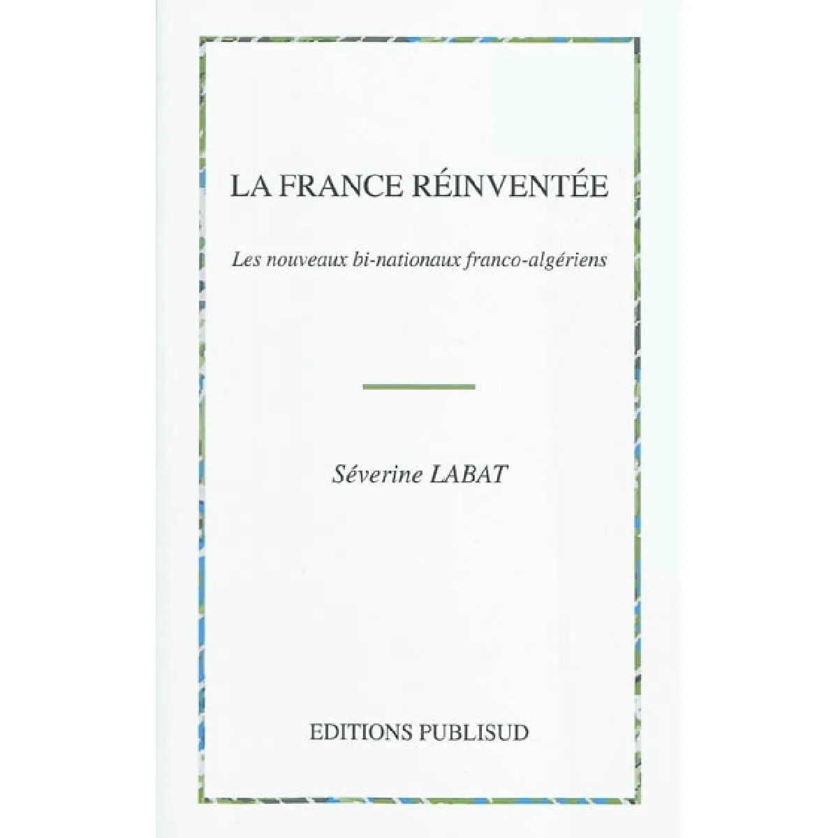 La France réinventée : les nouveaux bi-nationaux franco-algériens : une identité transmémorielle · Occasion