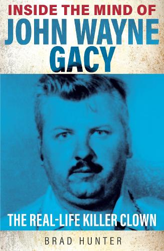 Inside the Mind of John Wayne Gacy: The Real-Life Killer Clown - Inside the Mind of (Paperback)