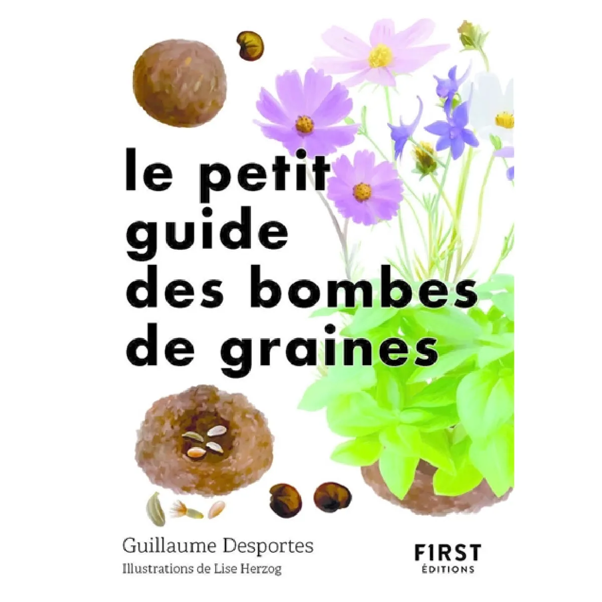 Le petit guide des bombes de graines : 70 exemples de bombes de graines à germination facile