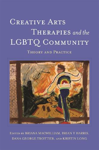 Creative Arts Therapies and the LGBTQ Community: Theory and Practice (Paperback)
