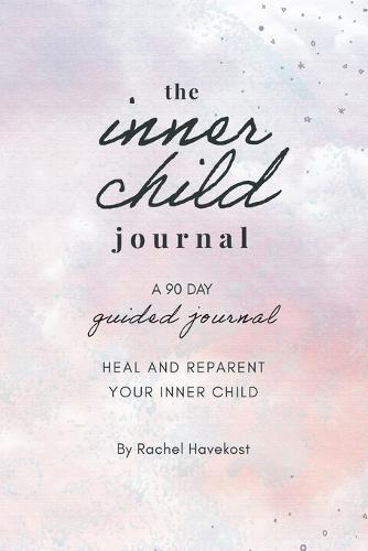 The Inner Child Journal: A 90 Day Guided Journal To Heal and Reparent Your Inner Child (Paperback)