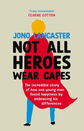 Not All Heroes Wear Capes: The incredible story of how one young man found happiness by embracing his differences (Hardback)