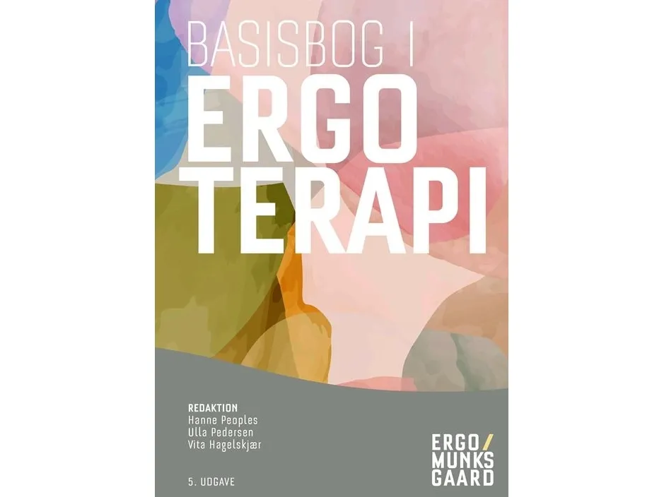 Basisbog i ergoterapi | Elise Bromann Bukhave;Eva Ejlersen Wæhrens;Hanne Kaae Kristensen;Karen la Cour;Jesper Mærsk;Anne-Mette Kjær;Cecilie von Bülow;Ulla Pedersen;Jeanette Baagø;Hanne Peoples;Christina Jessen-Winge;Malene Aagaard;Louise Møldrup Niel