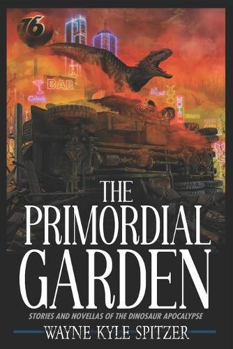 The Primordial Garden: Stories and Novellas of the Dinosaur Apocalypse (Paperback)