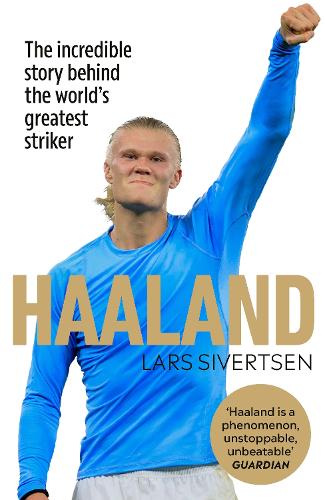 Haaland: The incredible story behind the world's greatest striker (Hardback)
