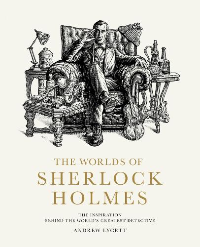 The Worlds of Sherlock Holmes: The Inspiration Behind the World's Greatest Detective (Hardback)