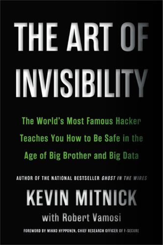 The Art of Invisibility: The World's Most Famous Hacker Teaches You How to Be Safe in the Age of Big Brother and Big Data (Paperback)