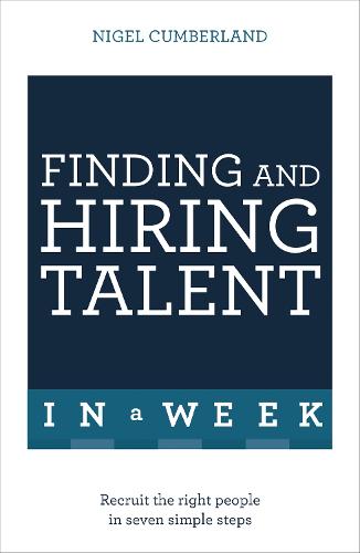 Finding & Hiring Talent In A Week: Talent Search, Recruitment And Retention In Seven Simple Steps (Paperback)