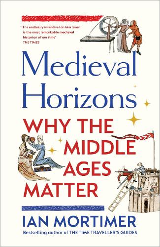 Medieval Horizons: Why the Middle Ages Matter (Hardback)