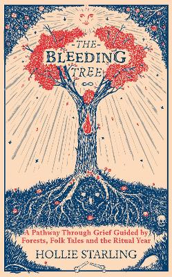 The Bleeding Tree: A Pathway Through Grief Guided by Forests, Folk Tales and the Ritual Year (Hardback)