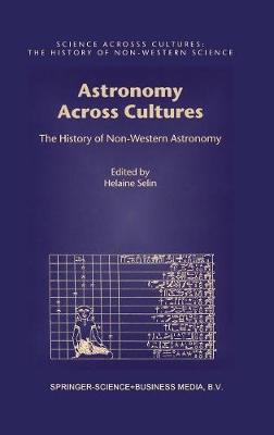 Astronomy Across Cultures: The History of Non-Western Astronomy - Science Across Cultures: The History of Non-Western Science 1 (Hardback)