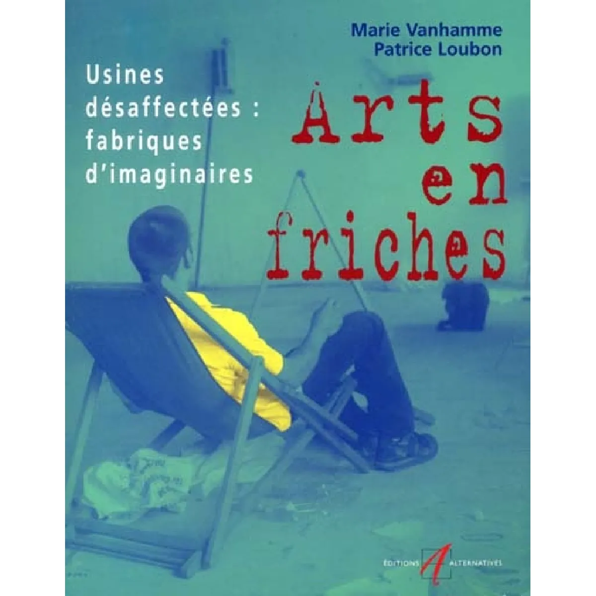 Arts en friches : usines désaffectées, fabriques d'imaginaires · Occasion