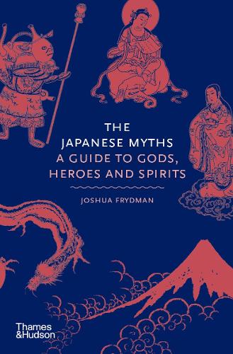 The Japanese Myths: A Guide to Gods, Heroes and Spirits - Myths (Hardback)