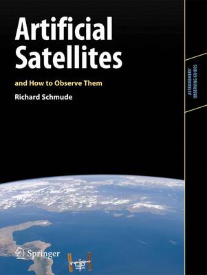Artificial Satellites and How to Observe Them - Astronomers' Observing Guides (Paperback)