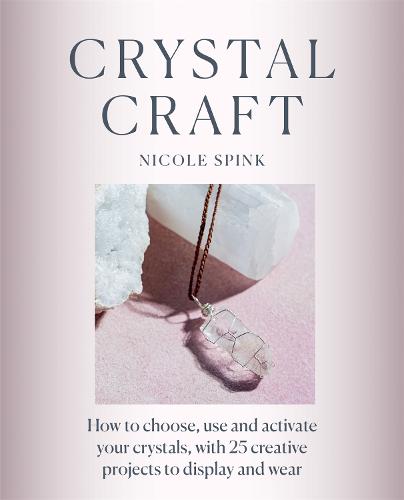 Crystal Craft: How to choose, use and activate your crystals with 25 creative projects (Paperback)