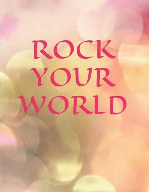 ROCK YOUR WORLD