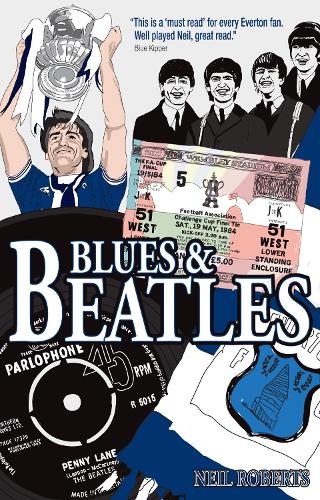 Blues & Beatles: Football, Family and the Fab Four - the Life of an Everton Supporter (Paperback)