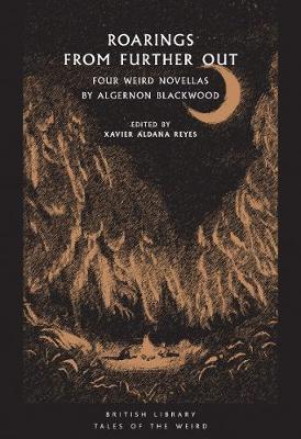 Roarings from Further Out: Four Weird Novellas by Algernon Blackwood - British Library Tales of the Weird (Paperback)
