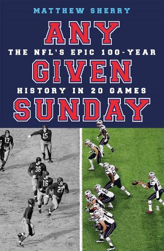 Any Given Sunday: The NFL's Epic 100-Year History in 20 Games (Paperback)