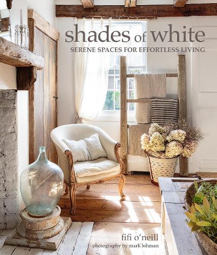 Shades of White: Serene Spaces for Effortless Living (Hardback)