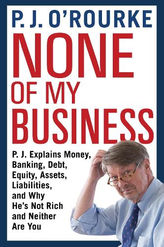 None of My Business: P.J. Explains Money, Banking, Debt, Equity, Assets, Liabilities and Why He's Not Rich and Neither Are You (Paperback)