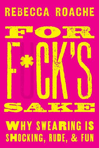 For F*ck's Sake: Why Swearing is Shocking, Rude, and Fun (Hardback)