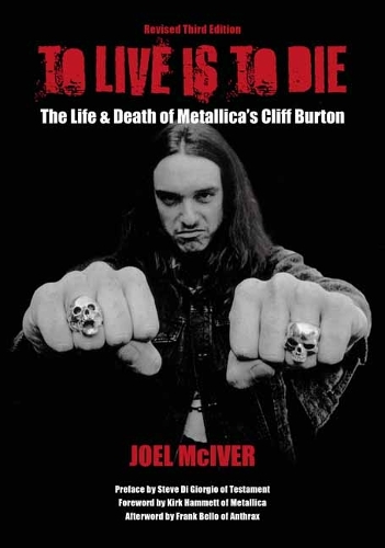 To Live Is To Die (Revised Third Edition): The Life & Death Of Metallica's Cliff Burton (Paperback)