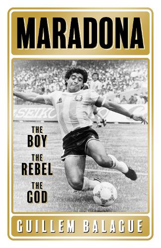 Maradona: The Boy. The Rebel. The God. - Guillem Balague's Books (Paperback)