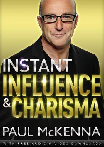 Instant Influence and Charisma: master the art of natural charm and ethical persuasiveness with multi-million-copy bestselling author Paul McKenna's sure-fire system (Paperback)