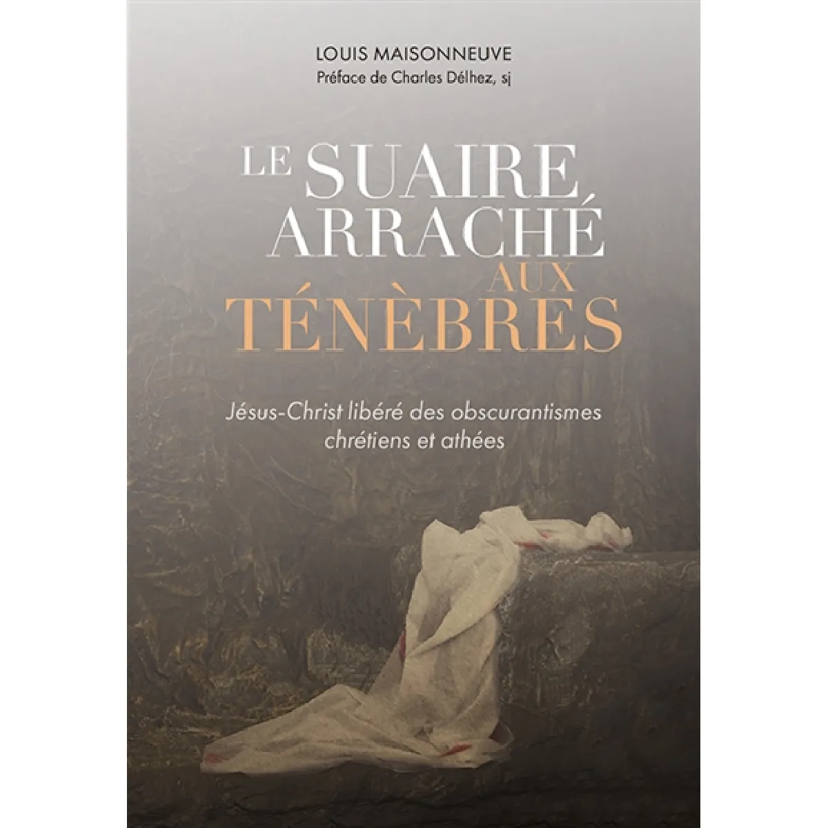 Le suaire arraché aux ténèbres : Jésus-Christ libéré des obscurantismes chrétiens et athées · Occasion