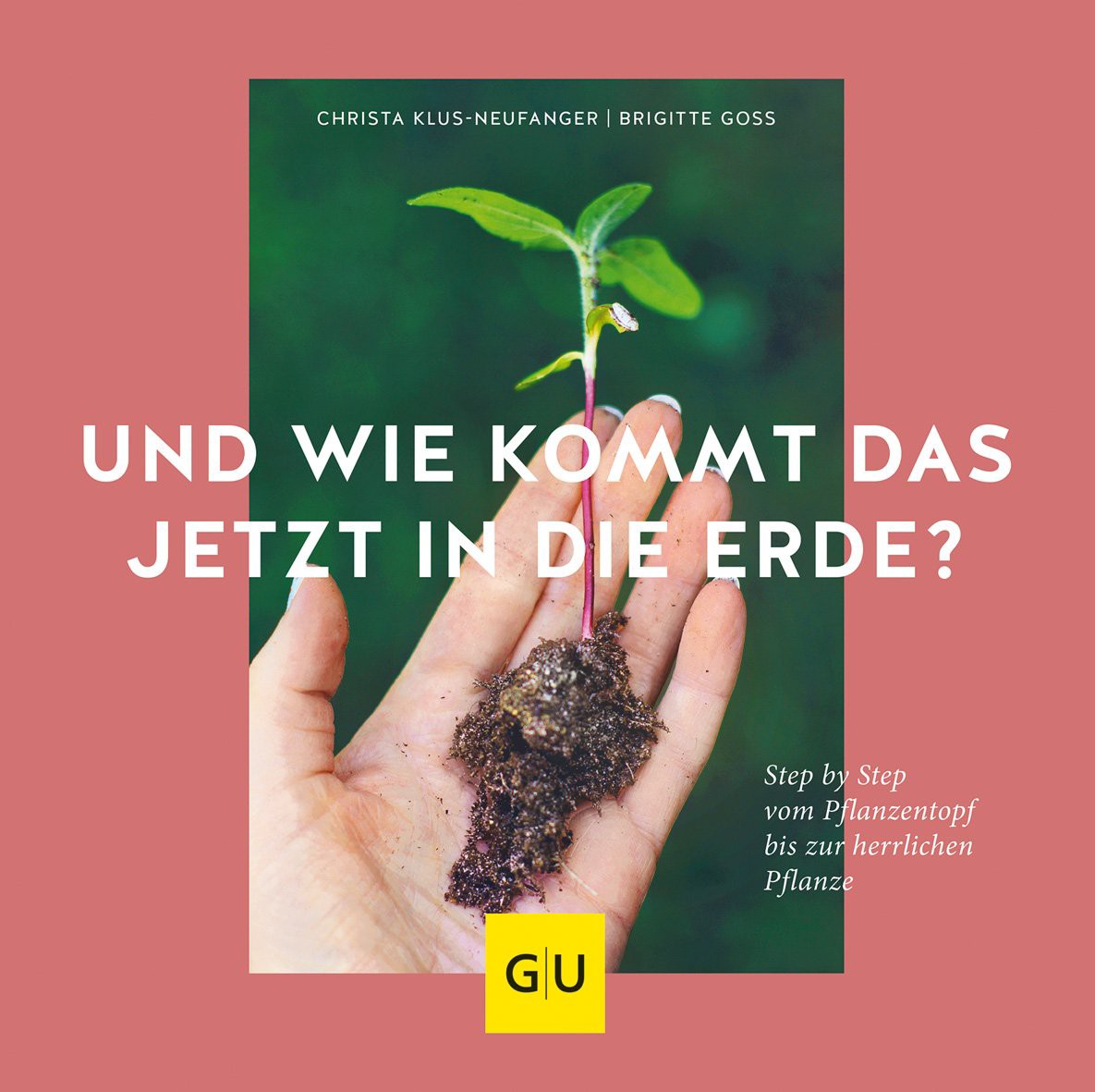 Buch 'Und wie kommt das jetzt in die Erde?', Step by Step vom Pflanzentopf bis zur herrlichen Pflanz günstig bestellen