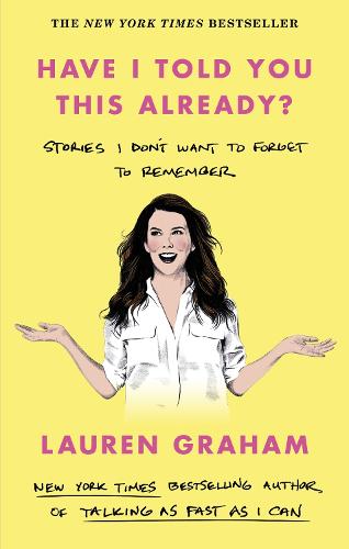 Have I Told You This Already: Stories I Don't Want to Forget to Remember - the New York Times bestseller from the Gilmore Girls star (Paperback)