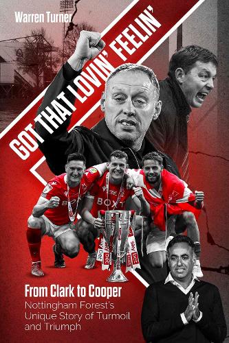 Got That Lovin' Feelin': From Clark to Cooper, Nottingham Forest's Unique Story of Turmoil and Triumph (Hardback)