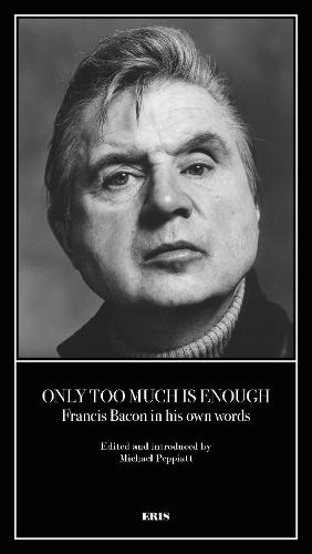 Only Too Much Is Enough: Francis Bacon in his own words (Paperback)