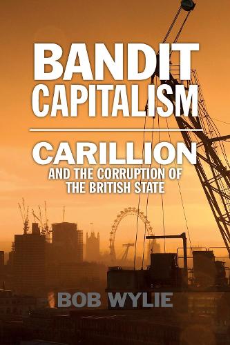 Bandit Capitalism: Carillion and the Corruption of the British State (Paperback)