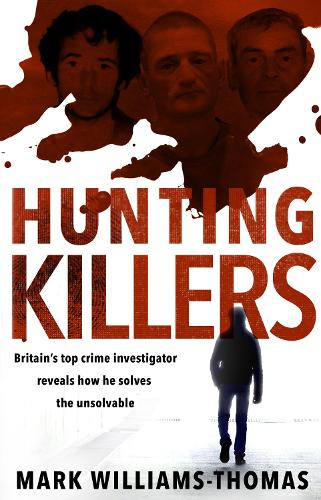 Hunting Killers: Britain's top crime investigator reveals how he solves the unsolvable (Paperback)