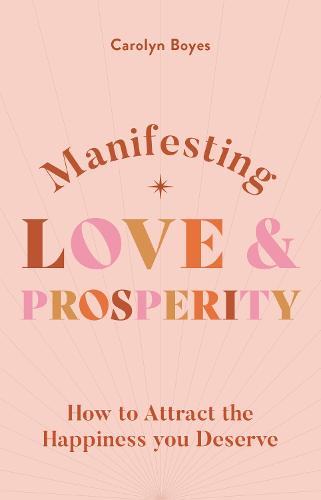 Manifesting Love and Prosperity: How to manifest everything you deserve - The Spiritual Guide to (Paperback)