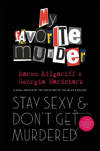 Stay Sexy and Don't Get Murdered: The Definitive How-To Guide From the My Favorite Murder Podcast (Paperback)