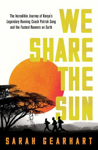 We Share the Sun: The Incredible Journey of Kenya's Legendary Running Coach Patrick Sang and the Fastest Runners on Earth (Hardback)