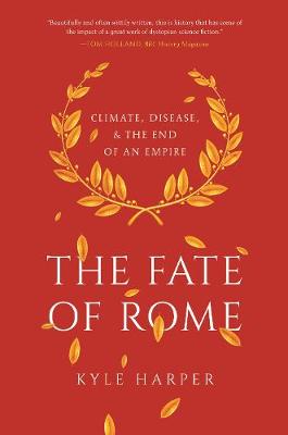 The Fate of Rome: Climate, Disease, and the End of an Empire - The Princeton History of the Ancient World (Paperback)